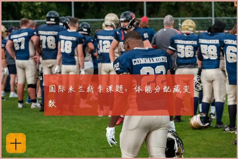 国际米兰新季课题，体能分配藏变数